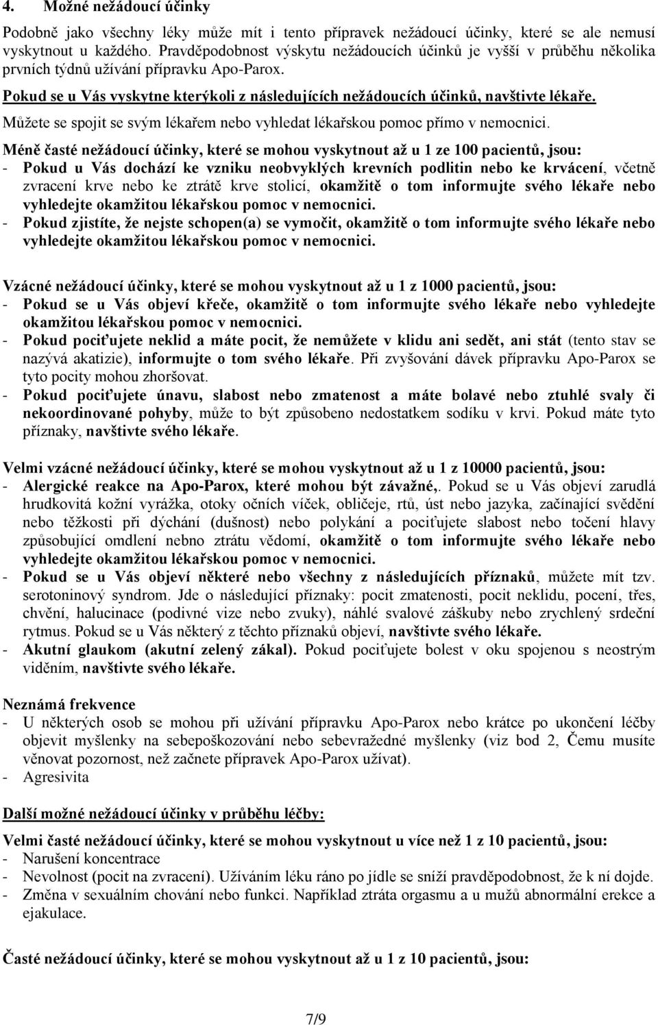 Pokud se u Vás vyskytne kterýkoli z následujících nežádoucích účinků, navštivte lékaře. Můžete se spojit se svým lékařem nebo vyhledat lékařskou pomoc přímo v nemocnici.