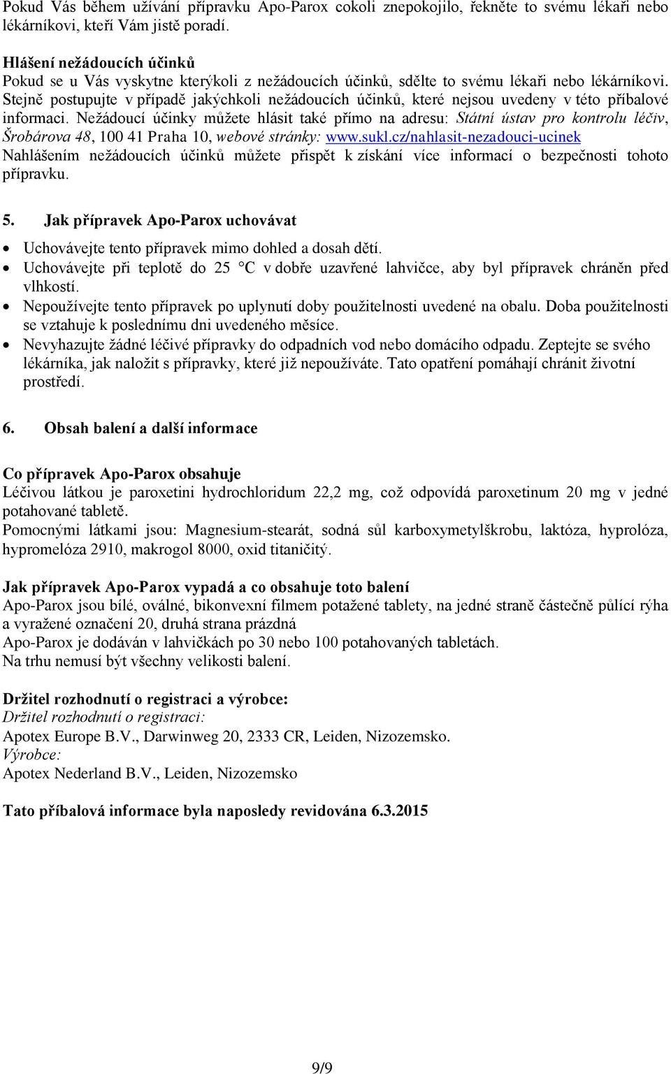 Stejně postupujte v případě jakýchkoli nežádoucích účinků, které nejsou uvedeny v této příbalové informaci.