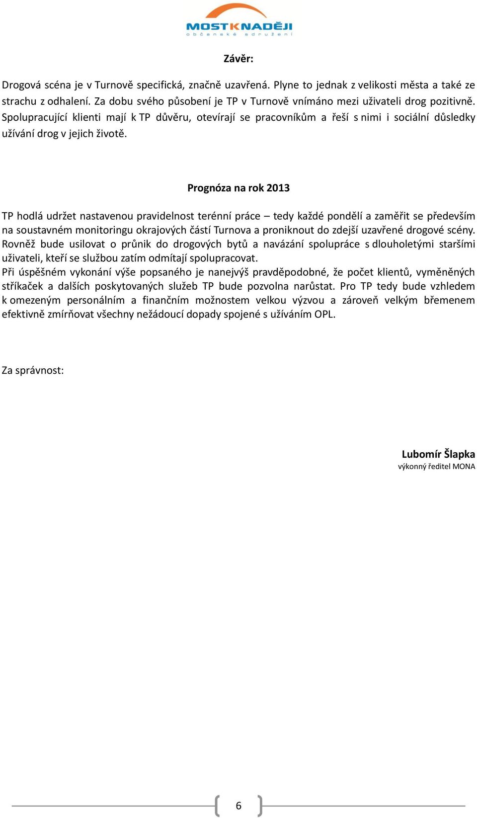 Spolupracující klienti mají k TP důvěru, otevírají se pracovníkům a řeší s nimi i sociální důsledky užívání drog v jejich životě.