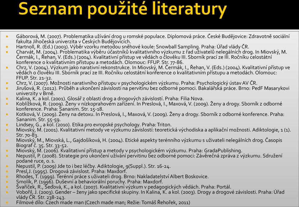 Čermák, I., Řehan, V. (Eds.) (2004). Kvalitativní přístup ve vědách o člověku III. Sborník prací ze III. Ročníku celostátní konference o kvalitativním přístupu a metodách. Olomouc: FFUP. Str. 77-86.