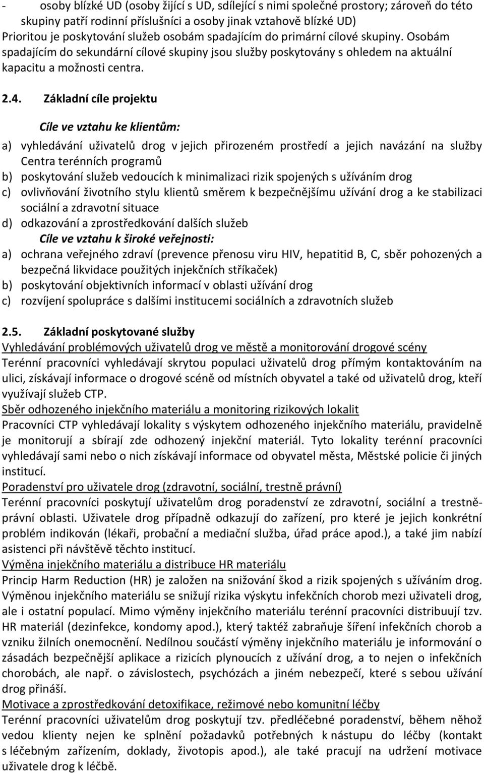 Základní cíle projektu Cíle ve vztahu ke klientům: a) vyhledávání uživatelů drog v jejich přirozeném prostředí a jejich navázání na služby Centra terénních programů b) poskytování služeb vedoucích k