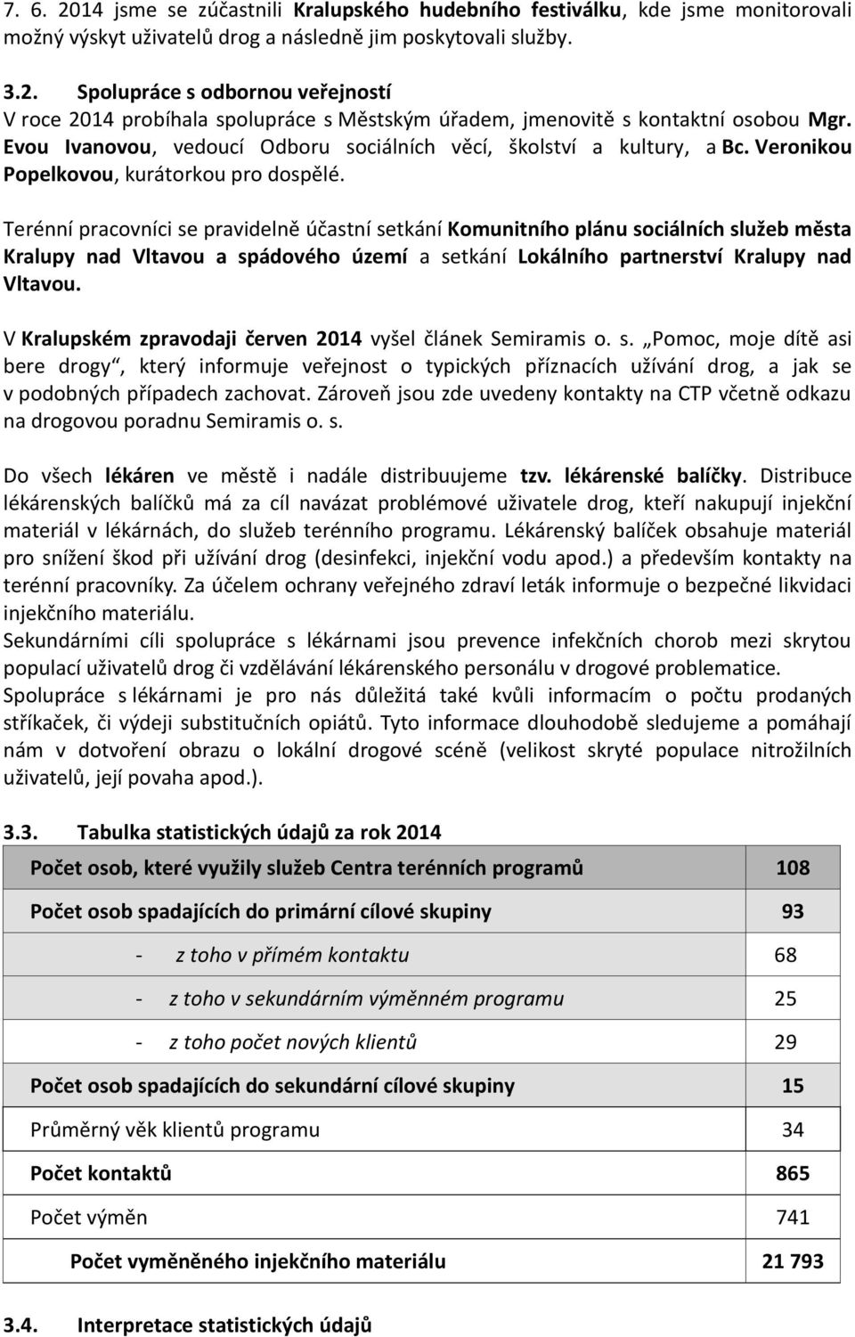 Terénní pracovníci se pravidelně účastní setkání Komunitního plánu sociálních služeb města Kralupy nad Vltavou a spádového území a setkání Lokálního partnerství Kralupy nad Vltavou.