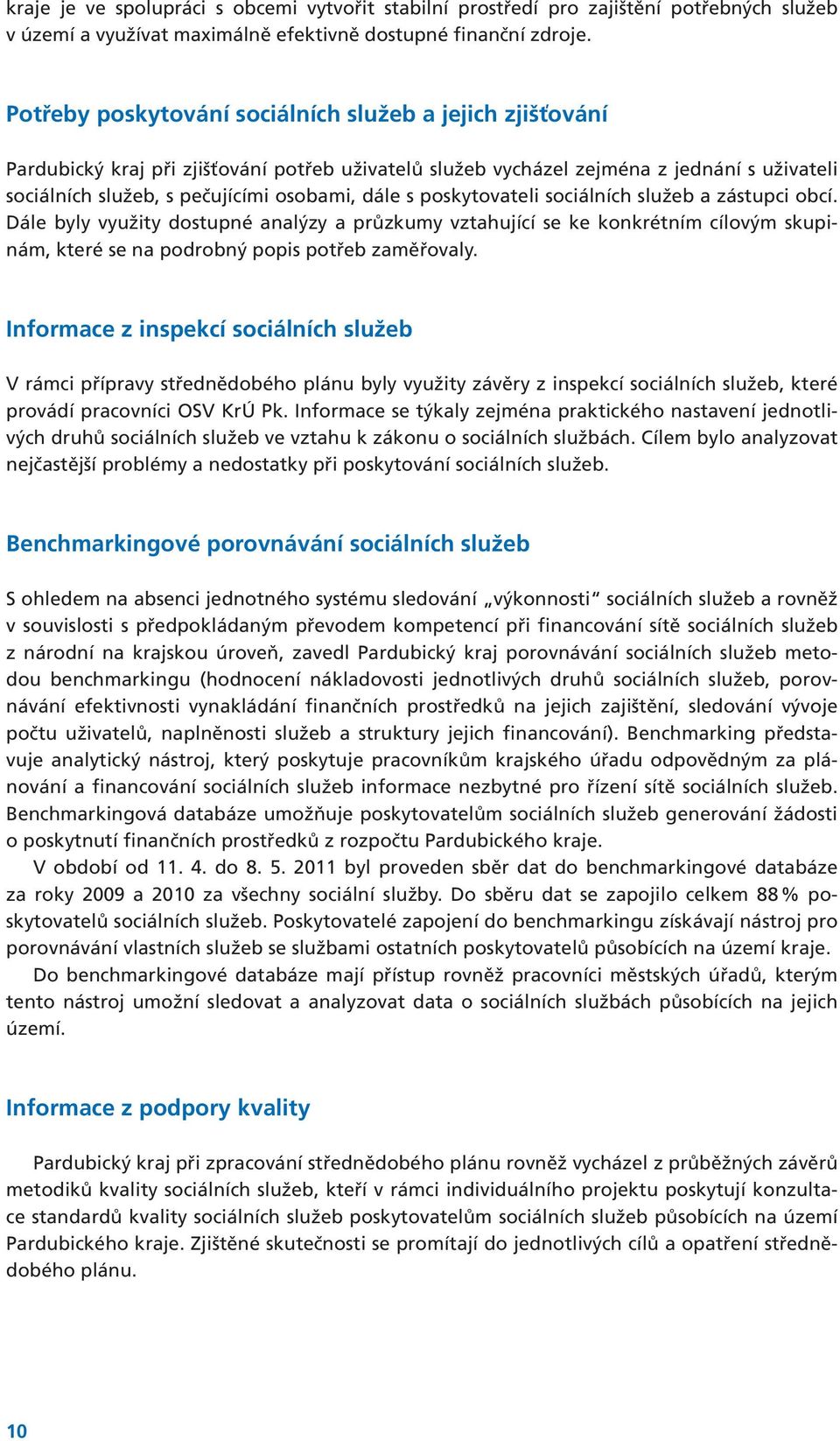 poskytovateli sociálních služeb a zástupci obcí. Dále byly využity dostupné analýzy a průzkumy vztahující se ke konkrétním cílovým skupinám, které se na podrobný popis potřeb zaměřovaly.