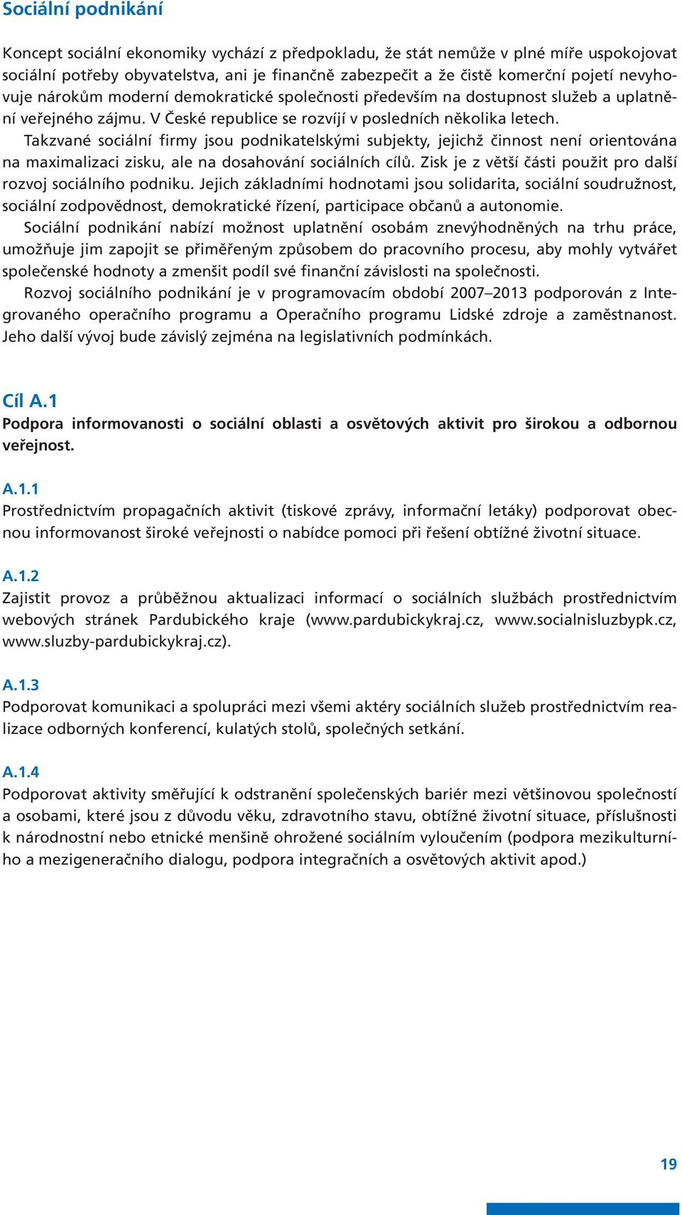 Takzvané sociální firmy jsou podnikatelskými subjekty, jejichž činnost není orientována na maximalizaci zisku, ale na dosahování sociálních cílů.