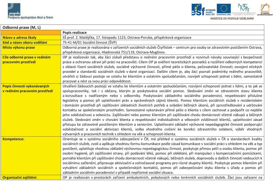 listopadu 1123, Ostrava-Poruba, příspěvková organizace 75-41-M/01 Sociální činnost (ŠVP) Odborná praxe je realizována v zařízeních sociálních služeb Čtyřlístek centrum pro osoby se zdravotním
