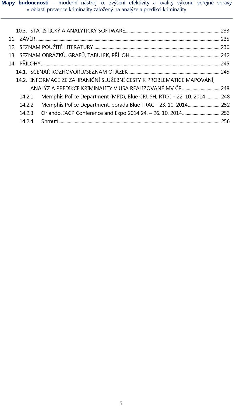 .. 248 14.2.1. Memphis Police Department (MPD), Blue CRUSH, RTCC - 22. 10. 2014... 248 14.2.2. Memphis Police Department, porada Blue TRAC - 23. 10. 2014... 252 14.