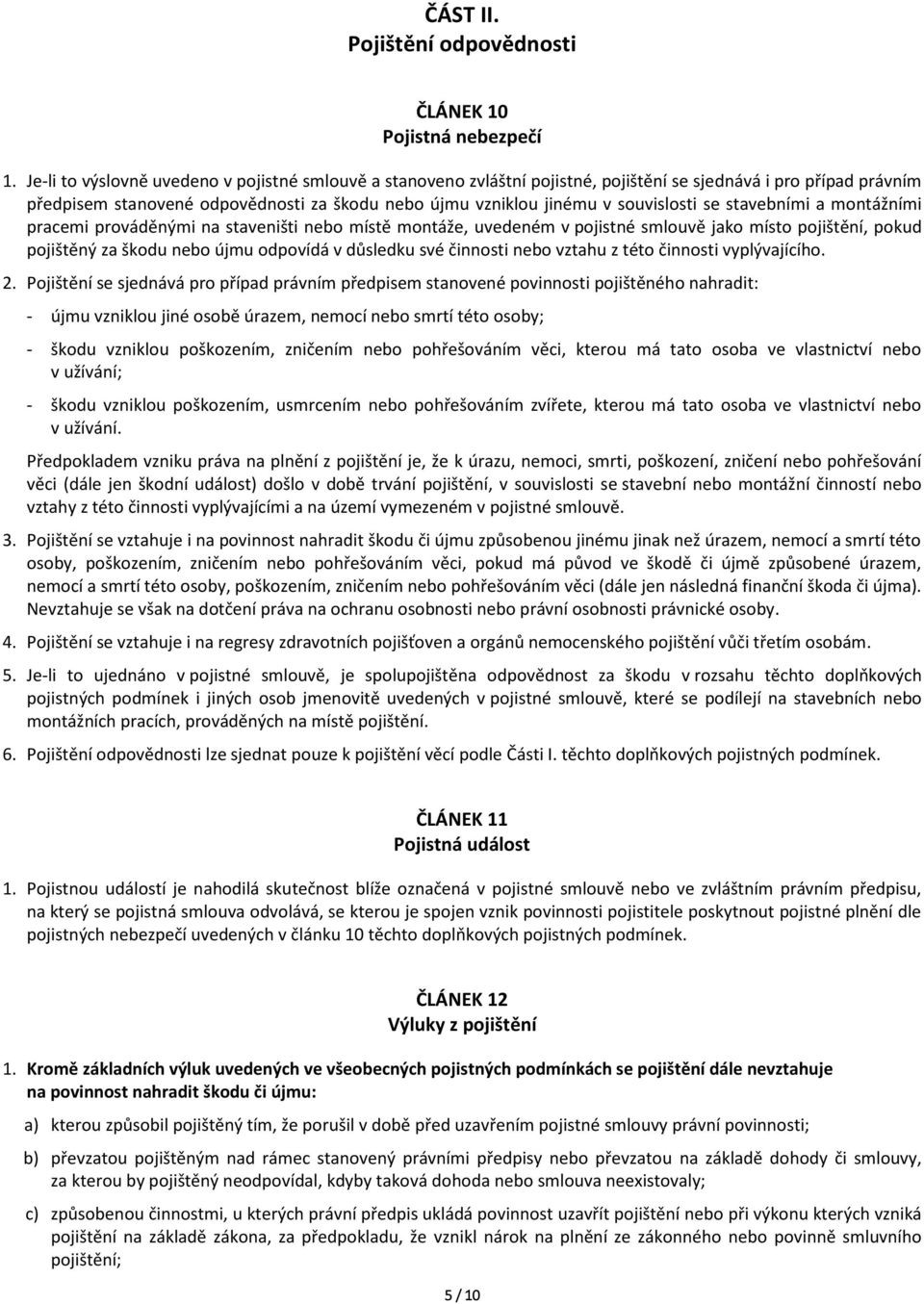 souvislosti se stavebními a montážními pracemi prováděnými na staveništi nebo místě montáže, uvedeném v pojistné smlouvě jako místo pojištění, pokud pojištěný za škodu nebo újmu odpovídá v důsledku
