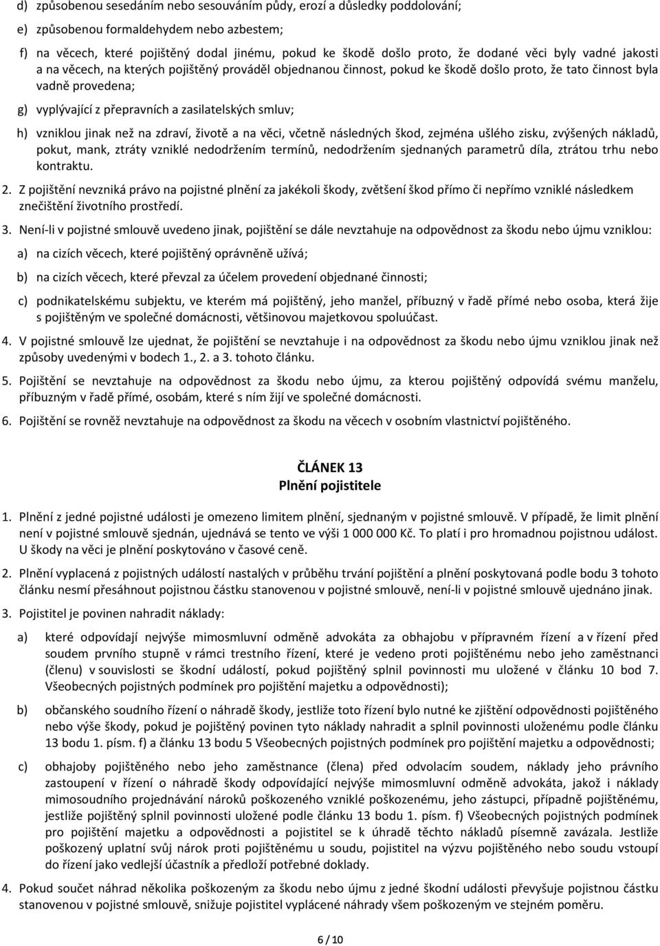 zasilatelských smluv; h) vzniklou jinak než na zdraví, životě a na věci, včetně následných škod, zejména ušlého zisku, zvýšených nákladů, pokut, mank, ztráty vzniklé nedodržením termínů, nedodržením