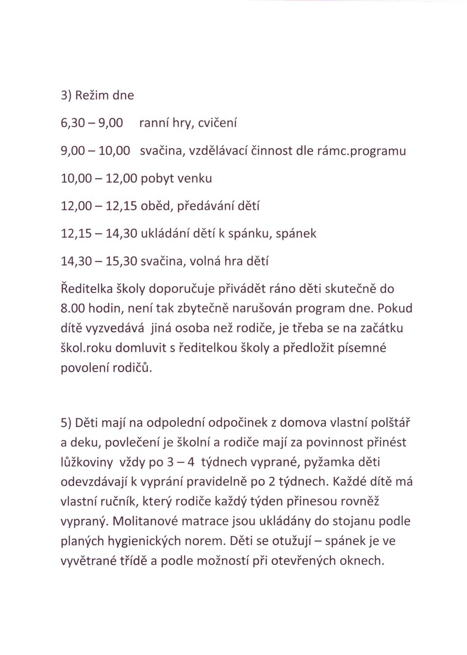 do 8.00 hodin, není tak zbytečně narušován program dne. Pokud dítě vyzvedává jiná osoba než rodiče, je třeba se na začátku škol.roku domluvit s ředitelkou školy a předložit písemné povolení rodičů.