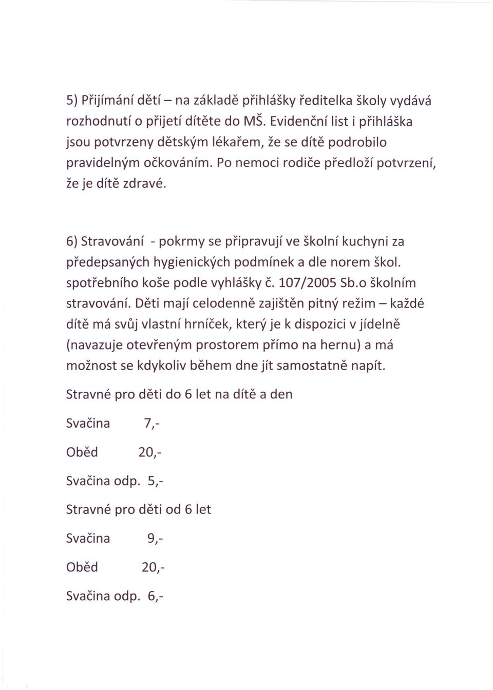 6) Stravování - pokrmy se připravují ve školní kuchyni za předepsaných hygienických podmínek a dle norem škol. spotřebního koše podle vyhlášky č. 107/2005 Sb.o školním stravování.