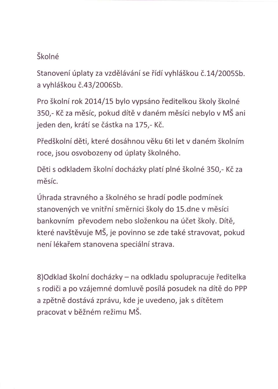 Předškolní děti, které dosáhnou věku 6ti let v daném školním roce, jsou osvobozeny od úplaty školného.