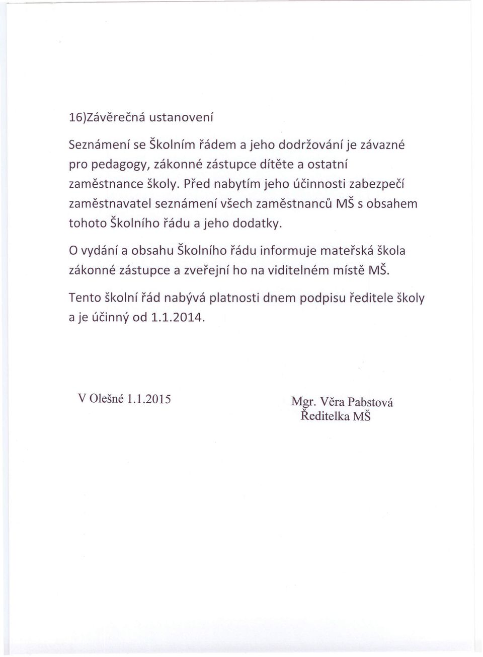 Před nabytím jeho účinnosti zabezpečí zaměstnavatel seznámení všech zaměstnanců MŠ s obsahem tohoto Školního řádu a jeho dodatky.