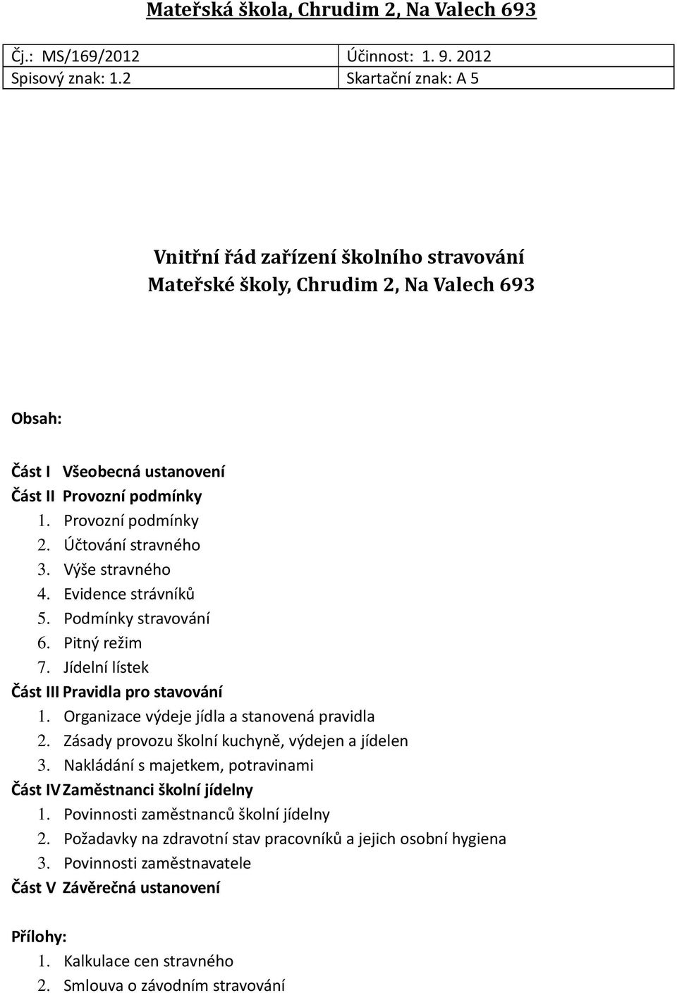 Účtování stravného 3. Výše stravného 4. Evidence strávníků 5. Podmínky stravování 6. Pitný režim 7. Jídelní lístek Část III Pravidla pro stavování 1. Organizace výdeje jídla a stanovená pravidla 2.