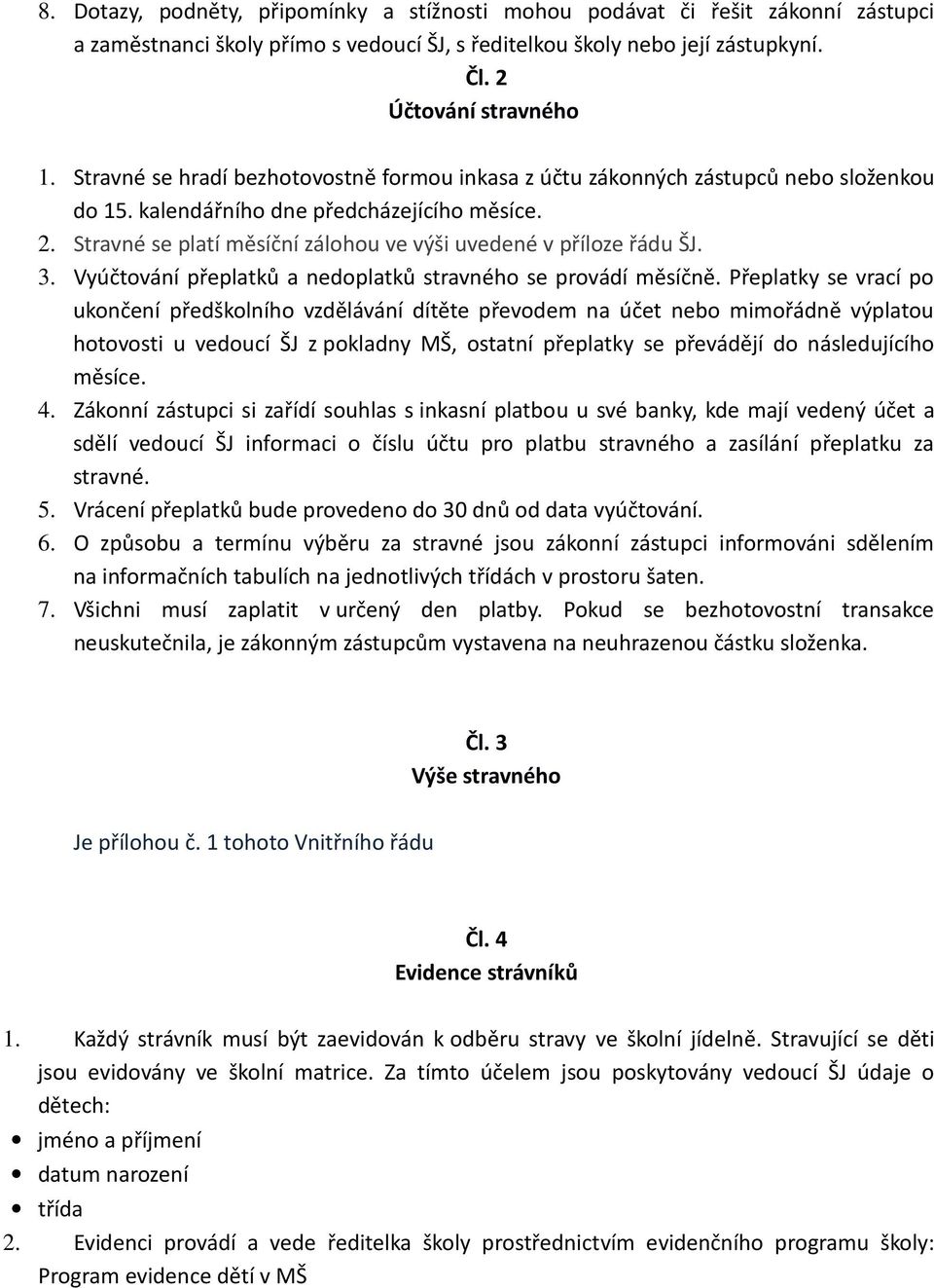 Stravné se platí měsíční zálohou ve výši uvedené v příloze řádu ŠJ. 3. Vyúčtování přeplatků a nedoplatků stravného se provádí měsíčně.