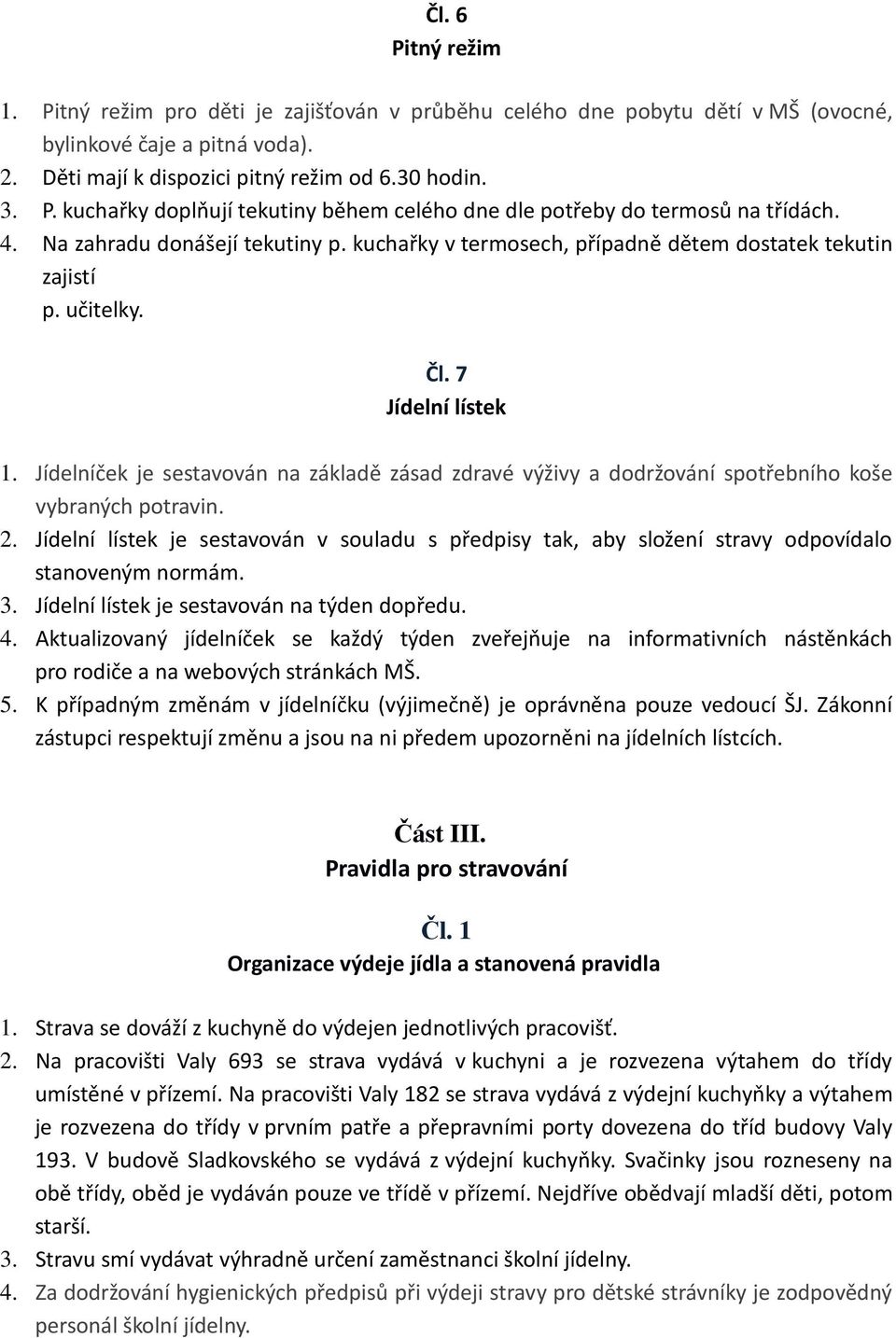 Jídelníček je sestavován na základě zásad zdravé výživy a dodržování spotřebního koše vybraných potravin. 2.