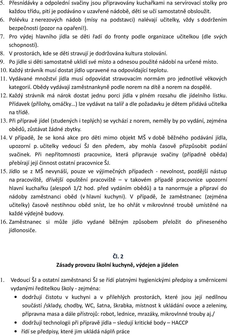 Pro výdej hlavního jídla se děti řadí do fronty podle organizace učitelkou (dle svých schopností). 8. V prostorách, kde se děti stravují je dodržována kultura stolování. 9.