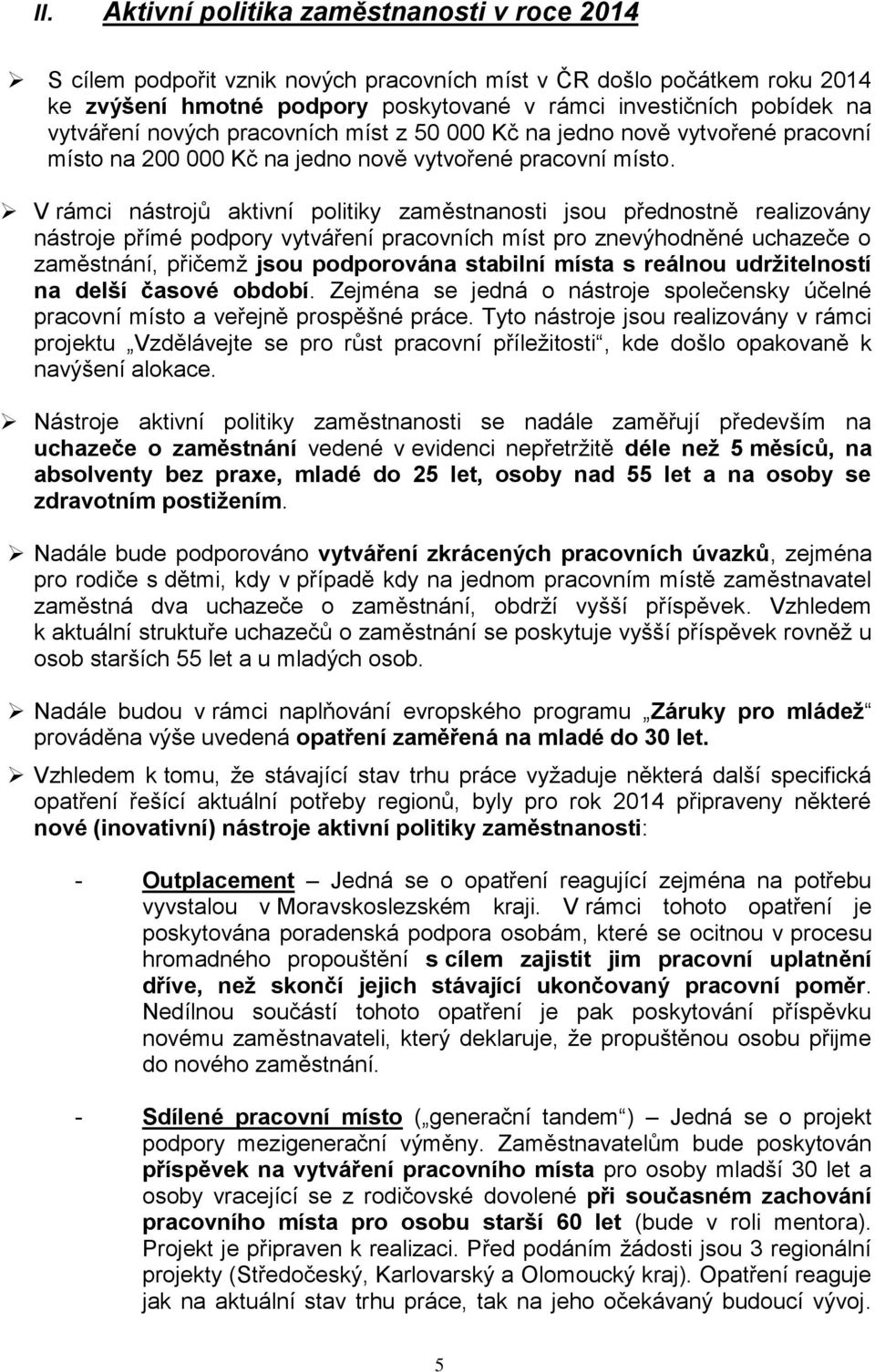 V rámci nástrojů aktivní politiky zaměstnanosti jsou přednostně realizovány nástroje přímé podpory vytváření pracovních míst pro znevýhodněné uchazeče o zaměstnání, přičemž jsou podporována stabilní