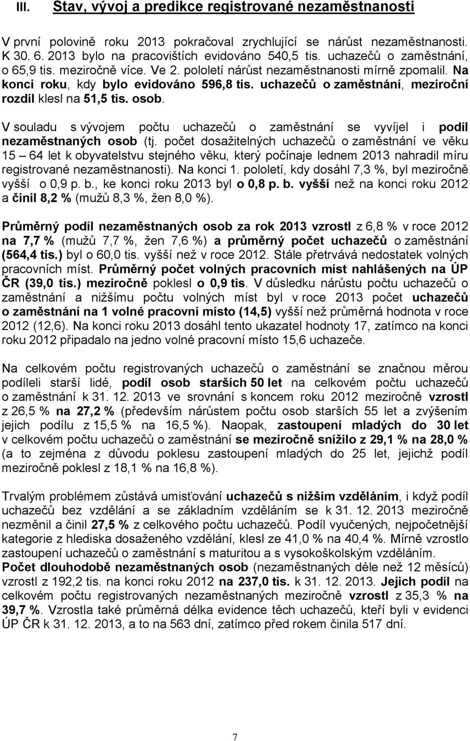 uchazečů o zaměstnání, meziroční rozdíl klesl na 51,5 tis. osob. V souladu s vývojem počtu uchazečů o zaměstnání se vyvíjel i podíl nezaměstnaných osob (tj.