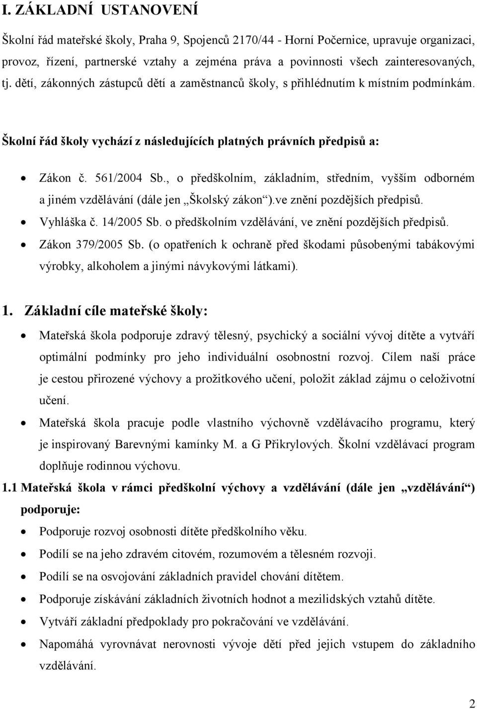 561/2004 Sb., o předškolním, základním, středním, vyšším odborném a jiném vzdělávání (dále jen Školský zákon ).ve znění pozdějších předpisů. Vyhláška č. 14/2005 Sb.