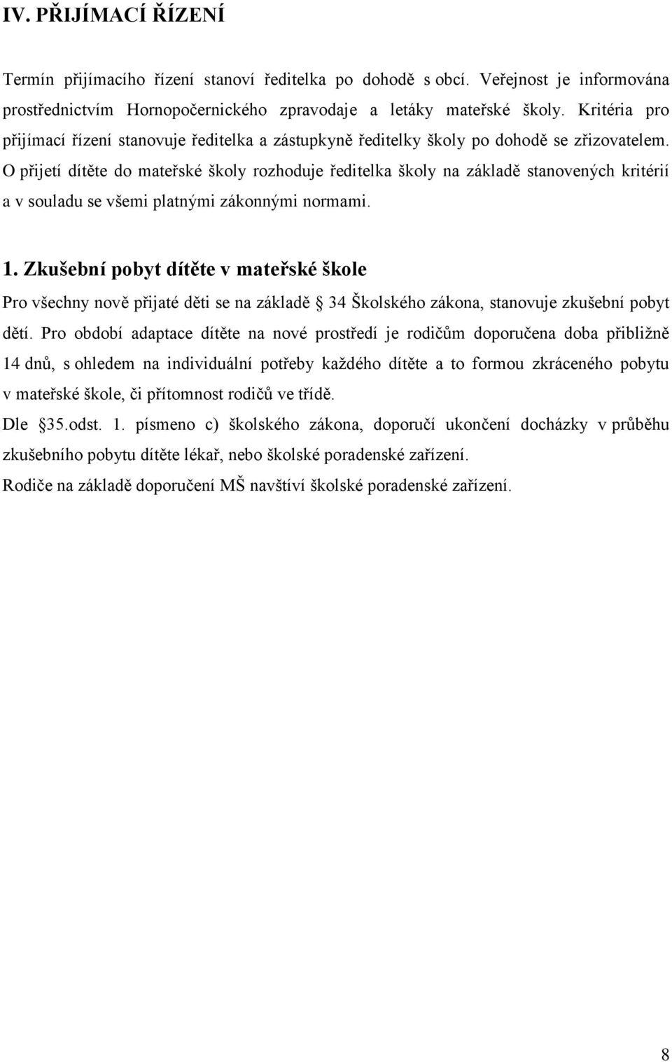 O přijetí dítěte do mateřské školy rozhoduje ředitelka školy na základě stanovených kritérií a v souladu se všemi platnými zákonnými normami. 1.