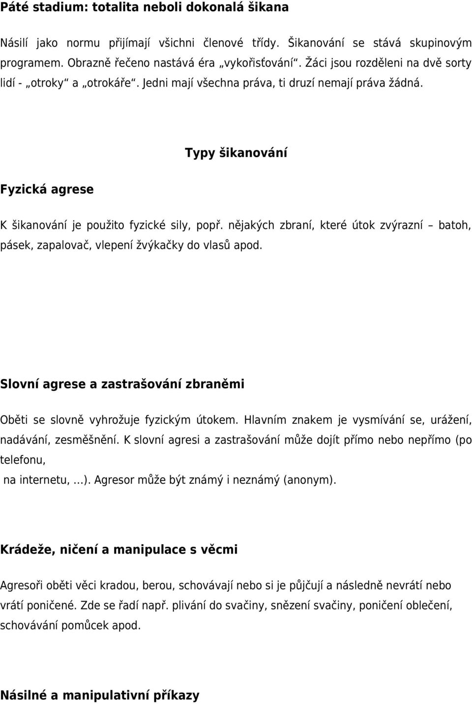 nějakých zbraní, které útok zvýrazní batoh, pásek, zapalovač, vlepení žvýkačky do vlasů apod. Slovní agrese a zastrašování zbraněmi Oběti se slovně vyhrožuje fyzickým útokem.