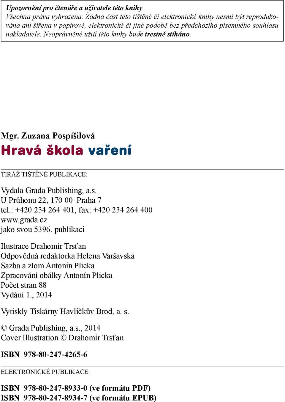 Neoprávněné užití této knihy bude trestně stíháno. Mgr. Zuzana Pospíšilová Hravá škola vaření TIRÁŽ TIŠTĚNÉ PUBLIKACE: Vydala Grada Publishing, a.s. U Průhonu 22, 170 00 Praha 7 tel.