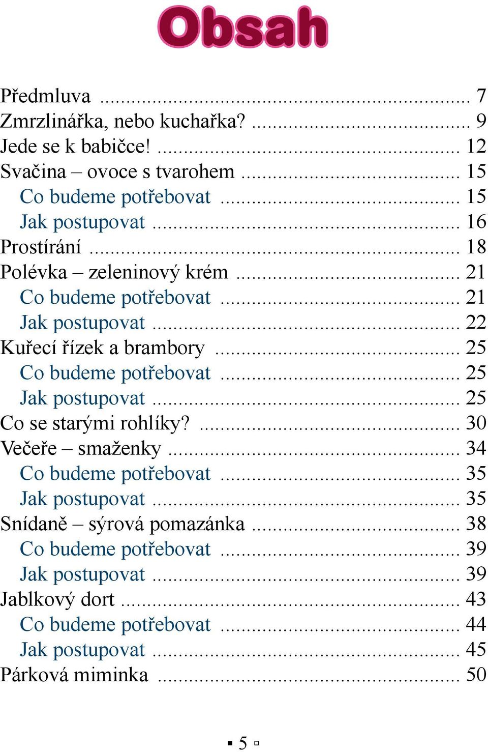 .. 25 Jak postupovat... 25 Co se starými rohlíky?... 30 Večeře smaženky... 34 Co budeme potřebovat... 35 Jak postupovat... 35 Snídaně sýrová pomazánka.