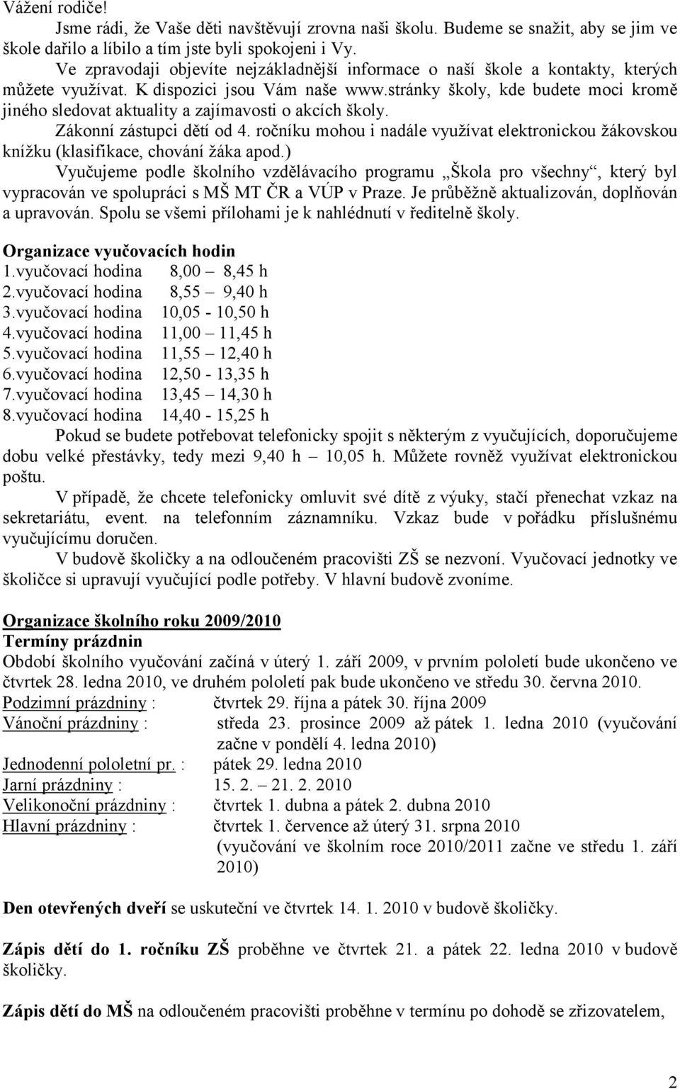 stránky školy, kde budete moci kromě jiného sledovat aktuality a zajímavosti o akcích školy. Zákonní zástupci dětí od 4.