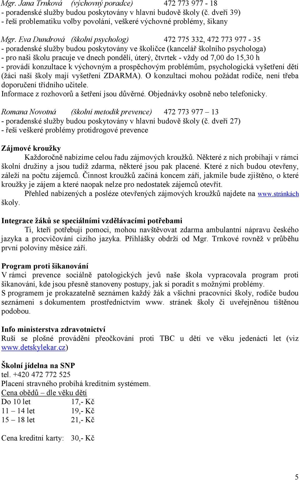 - vţdy od 7,00 do 15,30 h - provádí konzultace k výchovným a prospěchovým problémům, psychologická vyšetření dětí (ţáci naší školy mají vyšetření ZDARMA).