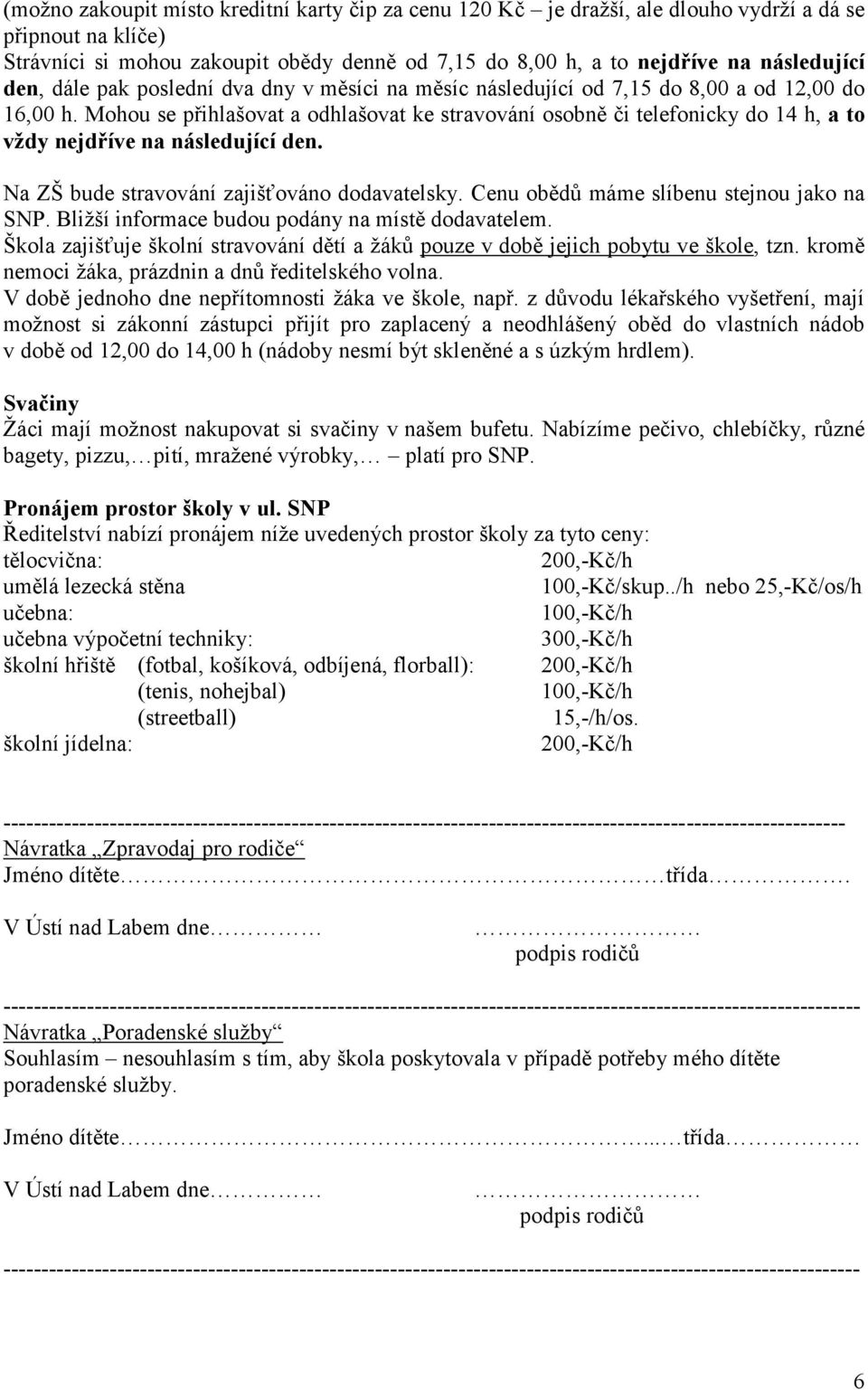 Mohou se přihlašovat a odhlašovat ke stravování osobně či telefonicky do 14 h, a to vždy nejdříve na následující den. Na ZŠ bude stravování zajišťováno dodavatelsky.