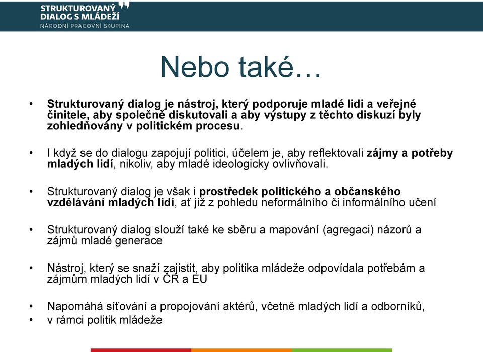 Strukturovaný dialog je však i prostředek politického a občanského vzdělávání mladých lidí, ať již z pohledu neformálního či informálního učení Strukturovaný dialog slouží také ke sběru a