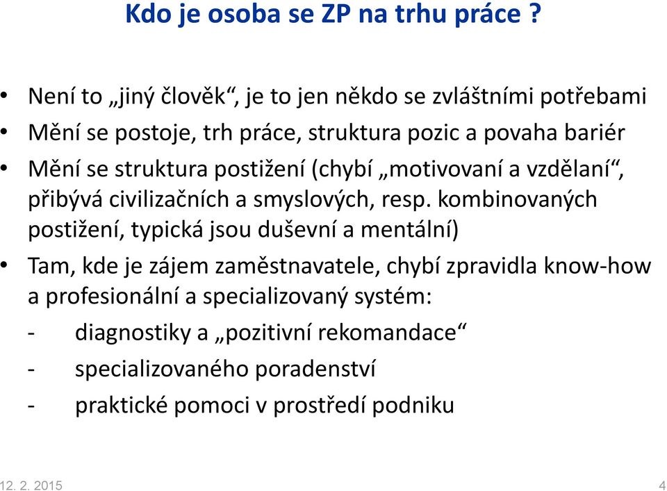 struktura postižení (chybí motivovaní a vzdělaní, přibývá civilizačních a smyslových, resp.