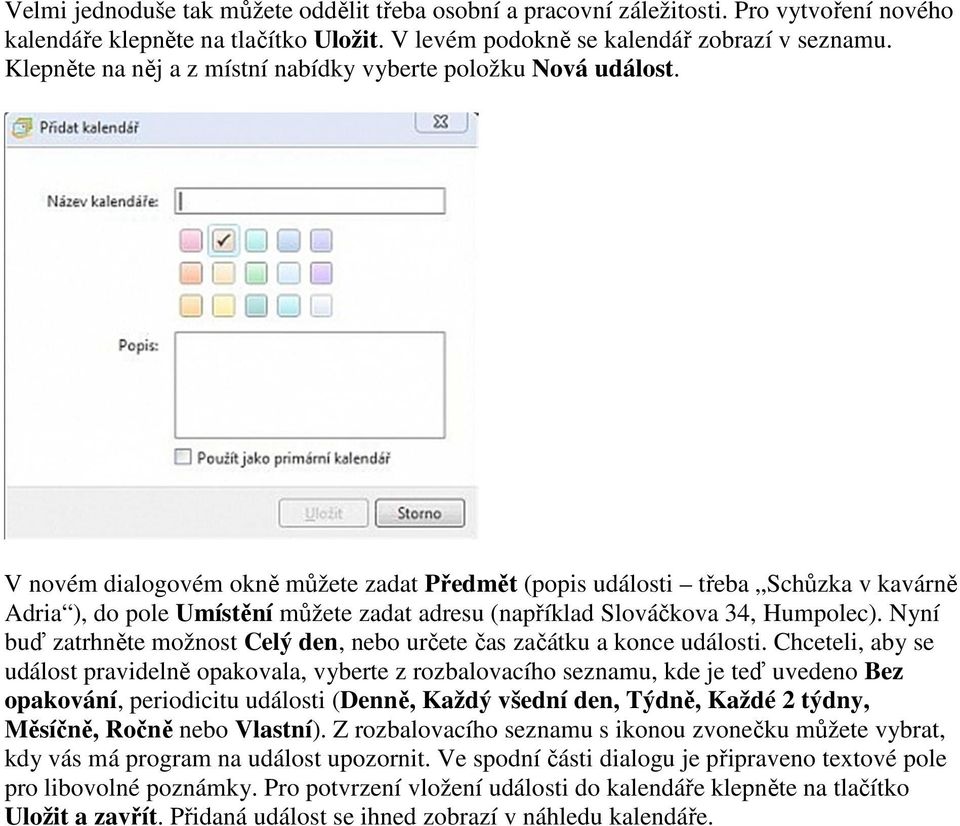 V novém dialogovém okně můžete zadat Předmět (popis události třeba Schůzka v kavárně Adria ), do pole Umístění můžete zadat adresu (například Slováčkova 34, Humpolec).