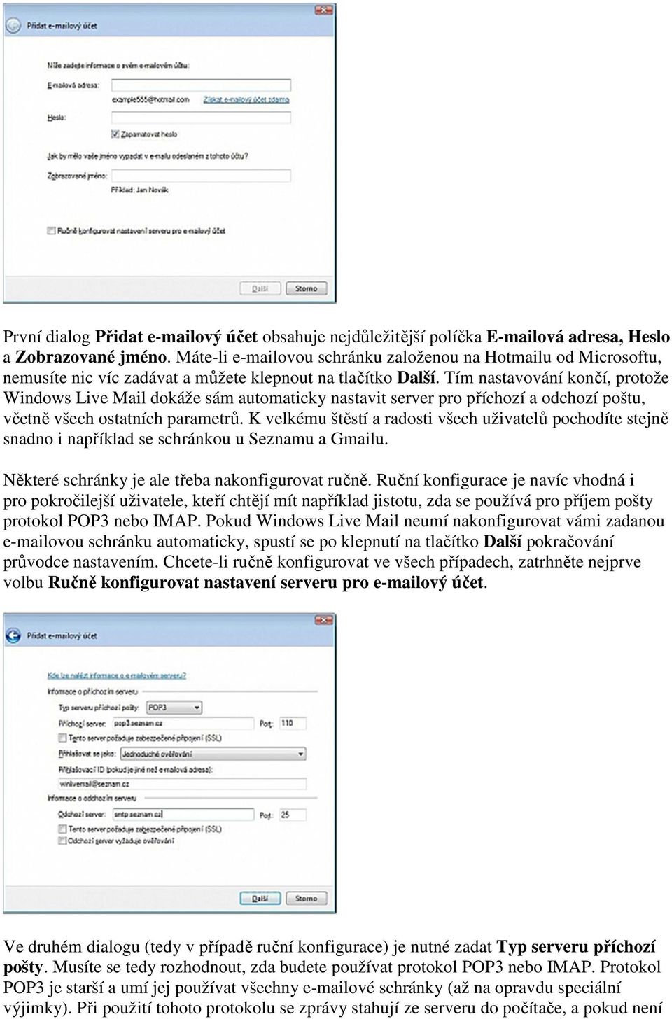 Tím nastavování končí, protože Windows Live Mail dokáže sám automaticky nastavit server pro příchozí a odchozí poštu, včetně všech ostatních parametrů.