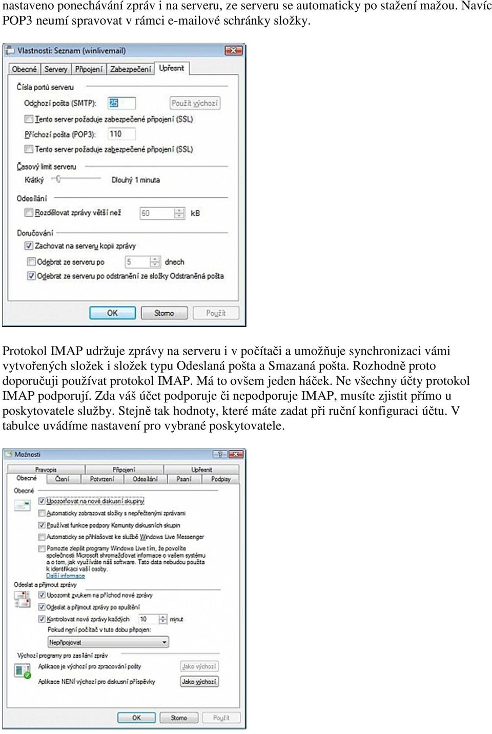 Rozhodně proto doporučuji používat protokol IMAP. Má to ovšem jeden háček. Ne všechny účty protokol IMAP podporují.