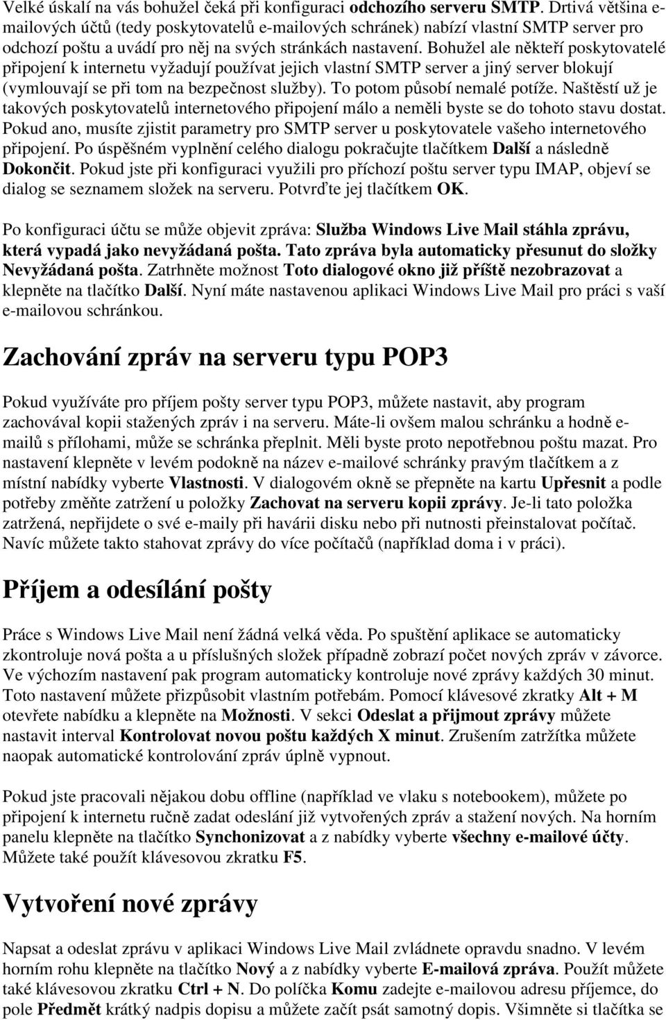 Bohužel ale někteří poskytovatelé připojení k internetu vyžadují používat jejich vlastní SMTP server a jiný server blokují (vymlouvají se při tom na bezpečnost služby). To potom působí nemalé potíže.