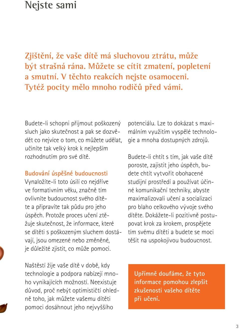 Budete-li schopni přijmout poškozený sluch jako skutečnost a pak se dozvědět co nejvíce o tom, co můžete udělat, učiníte tak velký krok k nejlepším rozhodnutím pro své dítě.