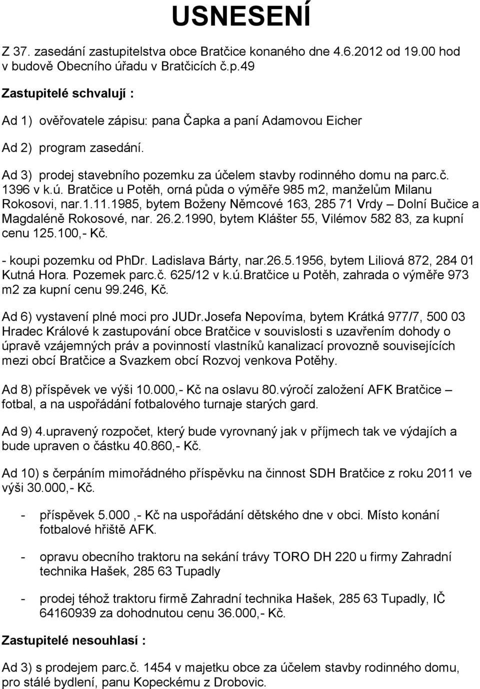 1985, bytem Boženy Němcové 163, 285 71 Vrdy Dolní Bučice a Magdaléně Rokosové, nar. 26.2.1990, bytem Klášter 55, Vilémov 582 83, za kupní cenu 125.100,- Kč. - koupi pozemku od PhDr.