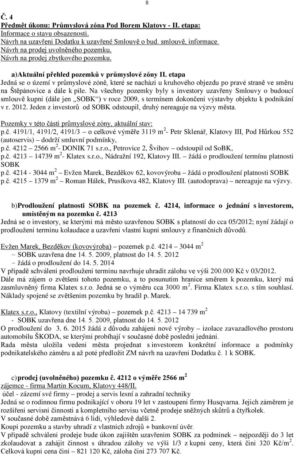 etapa Jedná se o území v průmyslové zóně, které se nachází u kruhového objezdu po pravé straně ve směru na Štěpánovice a dále k pile.