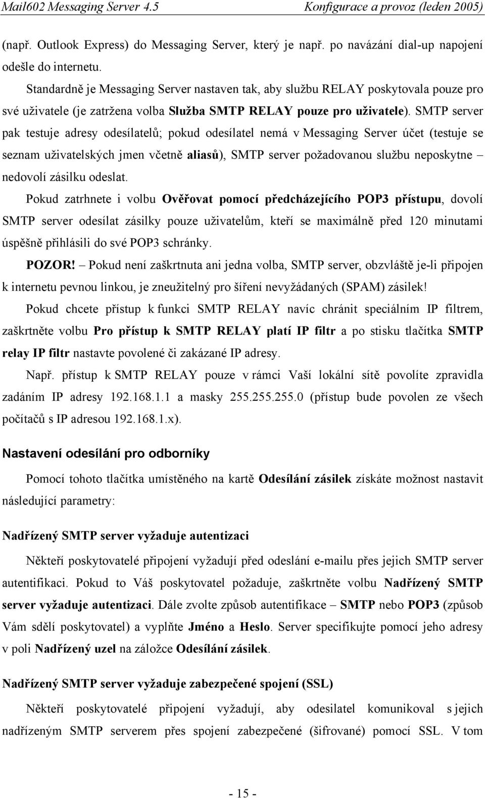 SMTP server pak testuje adresy odesílatelů; pokud odesílatel nemá v Messaging Server účet (testuje se seznam uživatelských jmen včetně aliasů), SMTP server požadovanou službu neposkytne nedovolí