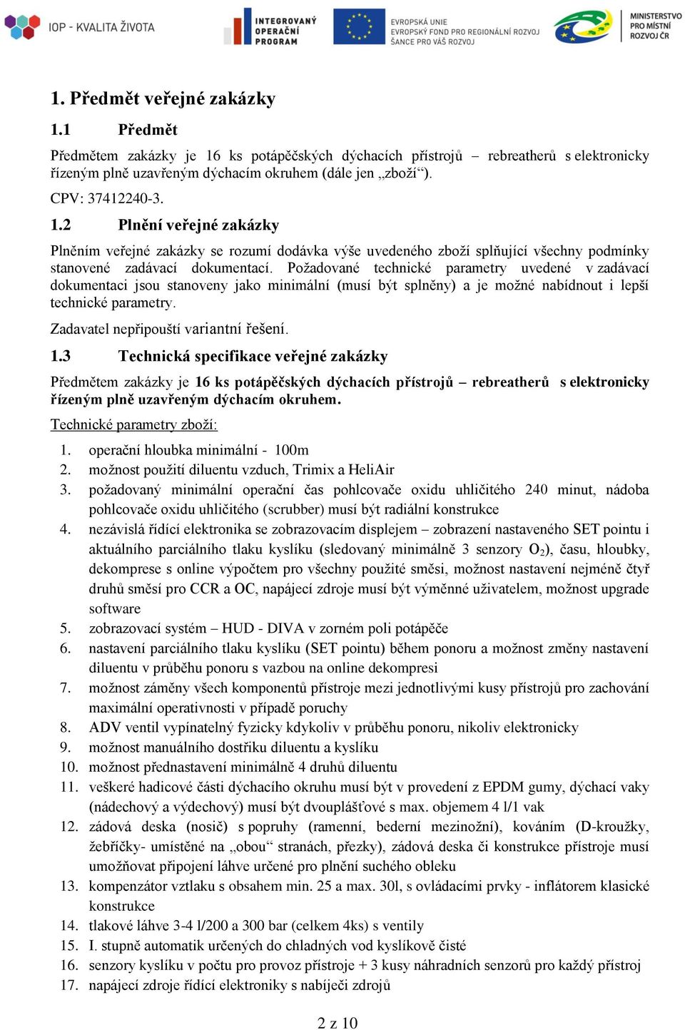 Požadované technické parametry uvedené v zadávací dokumentaci jsou stanoveny jako minimální (musí být splněny) a je možné nabídnout i lepší technické parametry. Zadavatel nepřipouští variantní řešení.