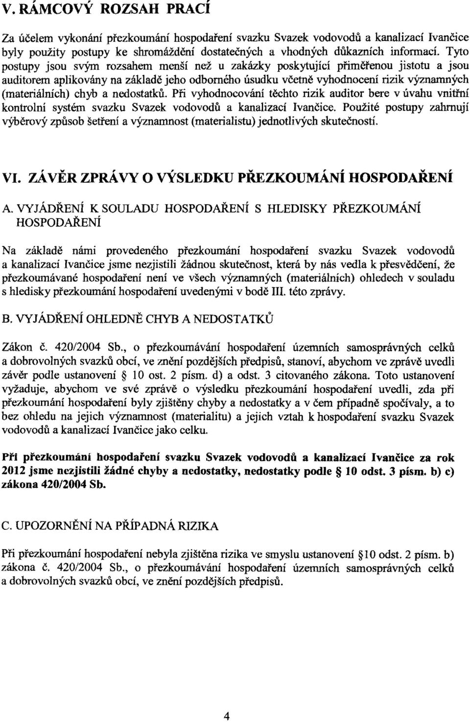 a nedostatků. Při vyhodnocování těchto rizik auditor bere v úvahu vnitřní kontrolní systém svazku Svazek vodovodů a kanalizací Ivančice.