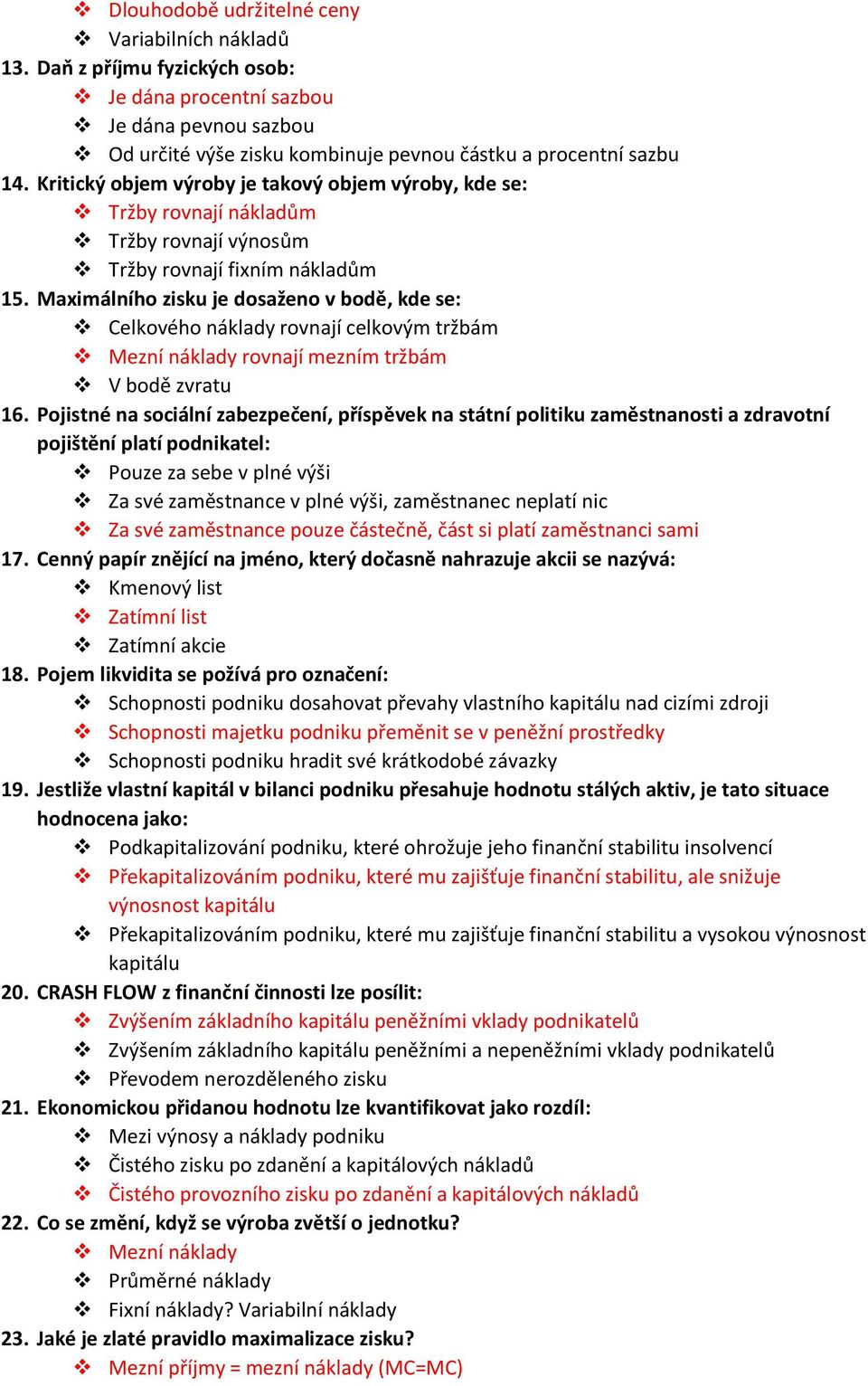 Maximálního zisku je dosaženo v bodě, kde se: Celkového náklady rovnají celkovým tržbám Mezní náklady rovnají mezním tržbám V bodě zvratu 16.