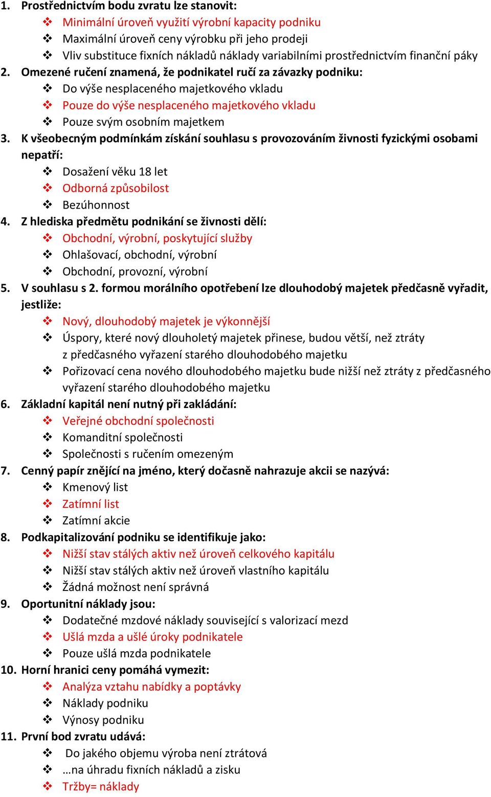 Omezené ručení znamená, že podnikatel ručí za závazky podniku: Do výše nesplaceného majetkového vkladu Pouze do výše nesplaceného majetkového vkladu Pouze svým osobním majetkem 3.