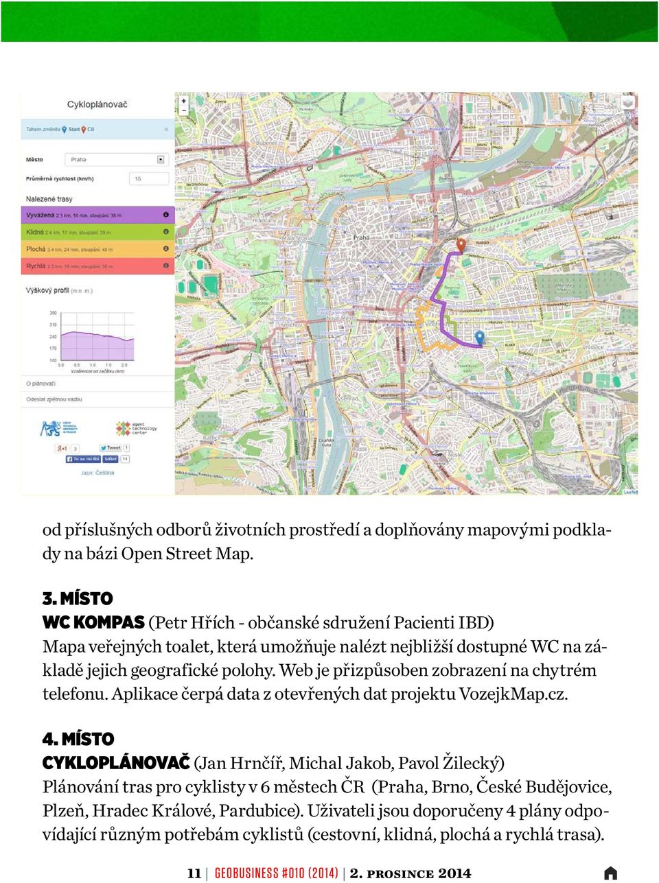 Web je přizpůsoben zobrazení na chytrém telefonu. Aplikace čerpá data z otevřených dat projektu VozejkMap.cz. 4.
