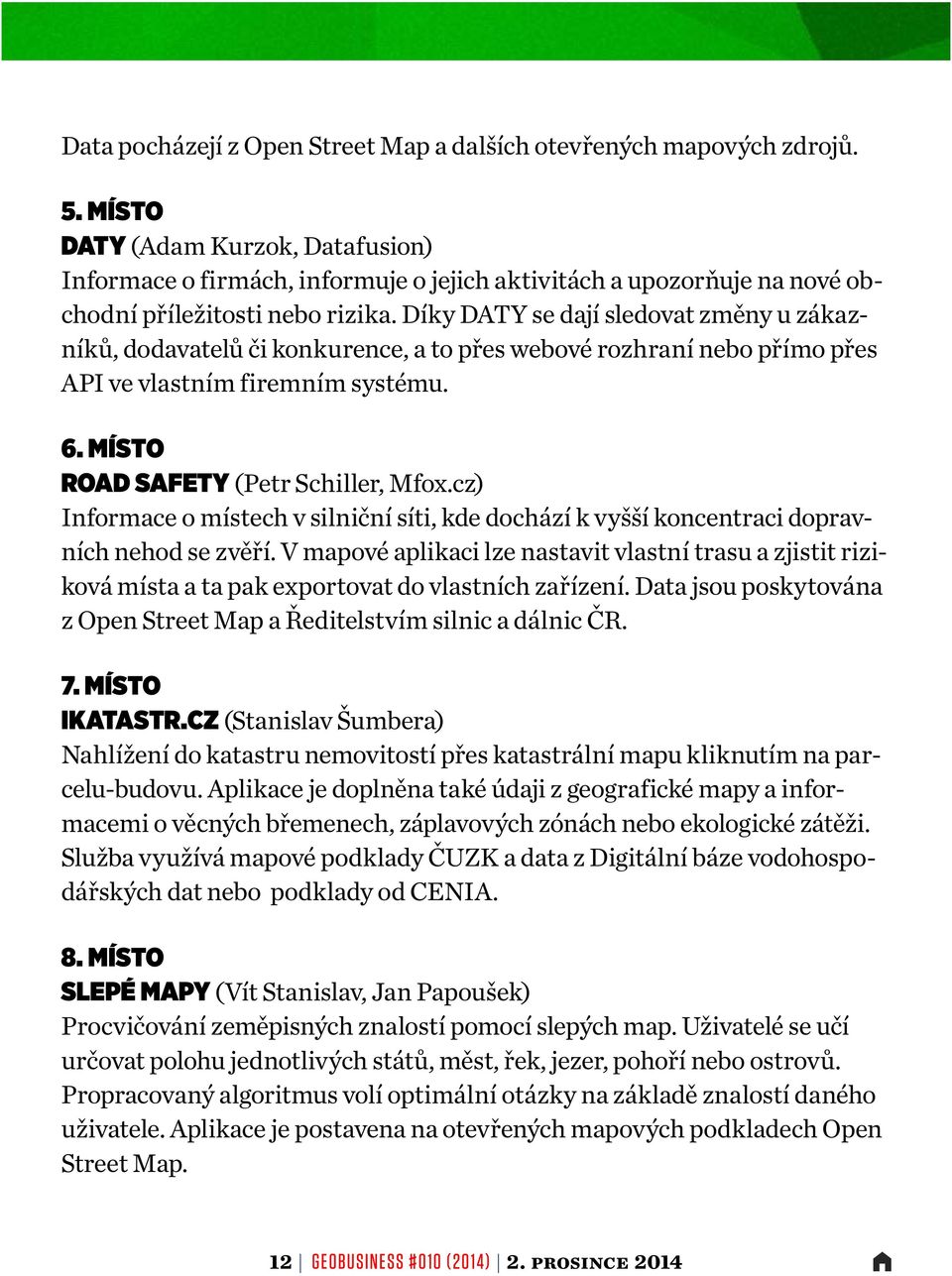 Díky DATY se dají sledovat změny u zákazníků, dodavatelů či konkurence, a to přes webové rozhraní nebo přímo přes API ve vlastním firemním systému. 6. místo Road Safety (Petr Schiller, Mfox.