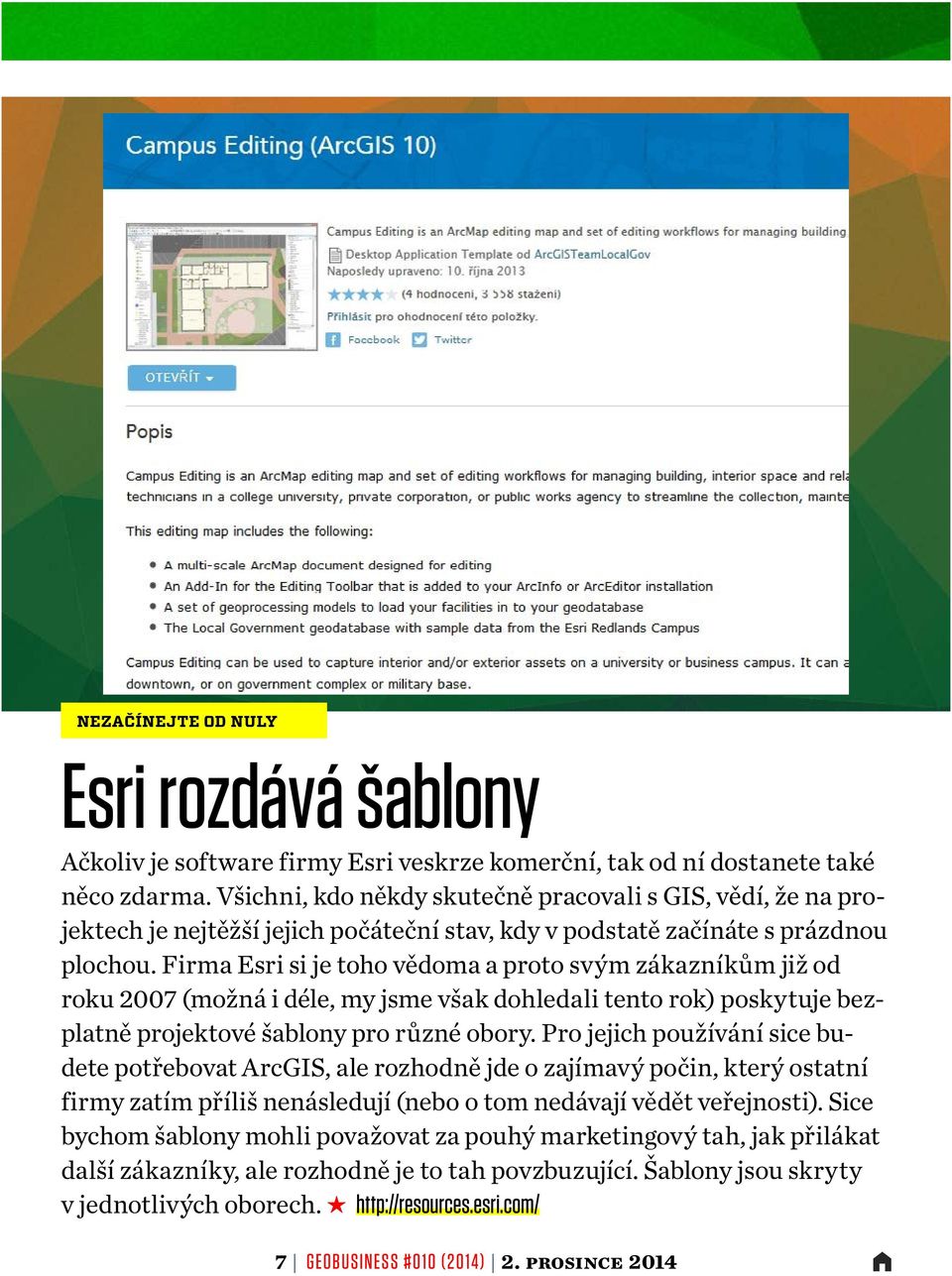 Firma Esri si je toho vědoma a proto svým zákazníkům již od roku 2007 (možná i déle, my jsme však dohledali tento rok) poskytuje bezplatně projektové šablony pro různé obory.