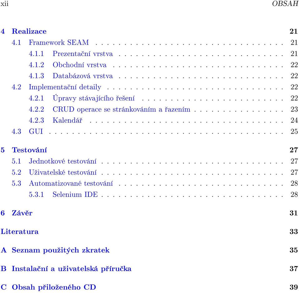 ............... 23 4.2.3 Kalendá.................................. 24 4.3 GUI......................................... 25 5 Testování 27 5.1 Jednotkové testování................................ 27 5.2 Uºivatelské testování.