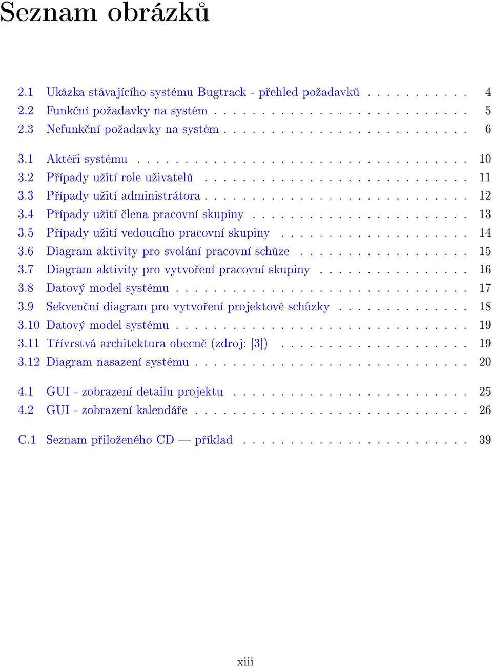 4 P ípady uºití lena pracovní skupiny....................... 13 3.5 P ípady uºití vedoucího pracovní skupiny.................... 14 3.6 Diagram aktivity pro svolání pracovní sch ze.................. 15 3.
