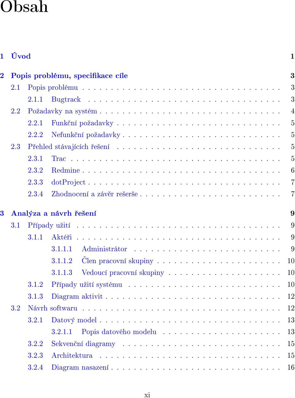 .................................. 6 2.3.3 dotproject.................................. 7 2.3.4 Zhodnocení a záv r re²er²e......................... 7 3 Analýza a návrh e²ení 9 3.1 P ípady uºití.................................... 9 3.1.1 Akté i.